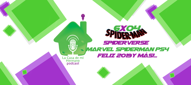 La casa de mi hermano 6×04 (Spiderverse, Marvel’s Spider-Man PS4, Feliz 2019…¡Y más!)